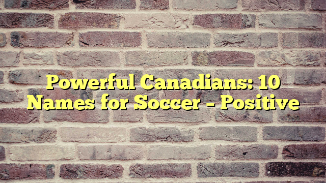 Powerful Canadians: 10 Names for Soccer – Positive