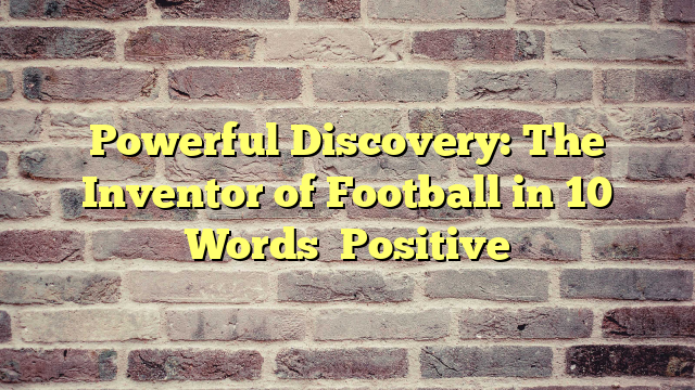 Powerful Discovery: The Inventor of Football in 10 Words 
Positive