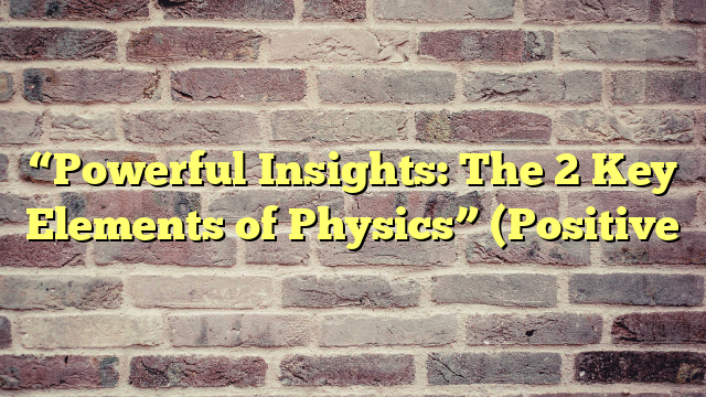 “Powerful Insights: The 2 Key Elements of Physics” (Positive