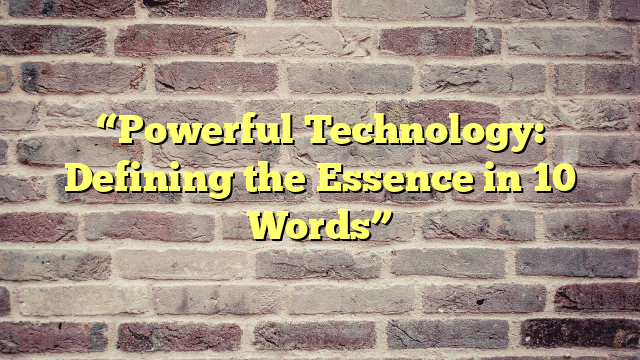 “Powerful Technology: Defining the Essence in 10 Words”
