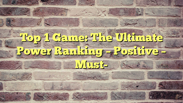 Top 1 Game: The Ultimate Power Ranking – Positive – Must-