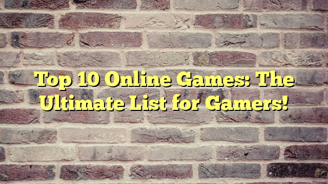 Top 10 Online Games: The Ultimate List for Gamers!
