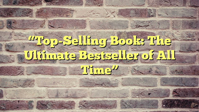 “Top-Selling Book: The Ultimate Bestseller of All Time”