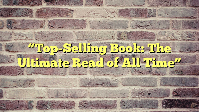 “Top-Selling Book: The Ultimate Read of All Time”