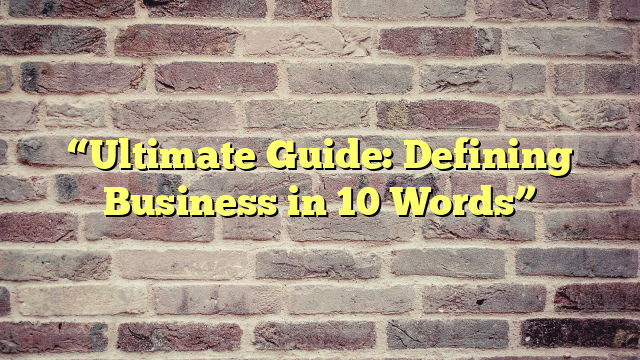 “Ultimate Guide: Defining Business in 10 Words”