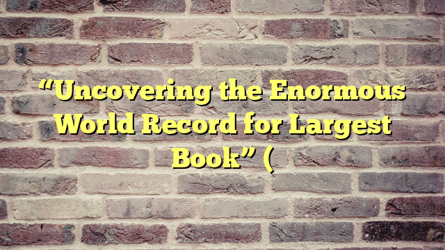 “Uncovering the Enormous World Record for Largest Book” (
