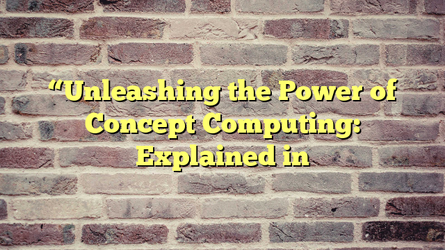 “Unleashing the Power of Concept Computing: Explained in