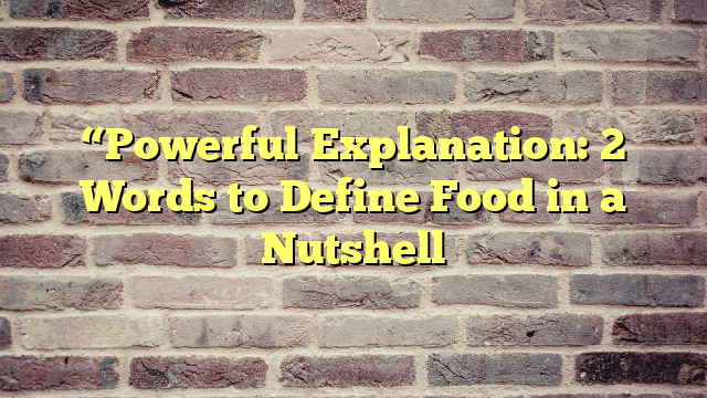“Powerful Explanation: 2 Words to Define Food in a Nutshell
